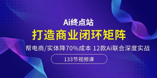 打造Ai商业闭环，降低电商/实体成本70%，12款Ai联合深度实战-玖儿的学习笔记