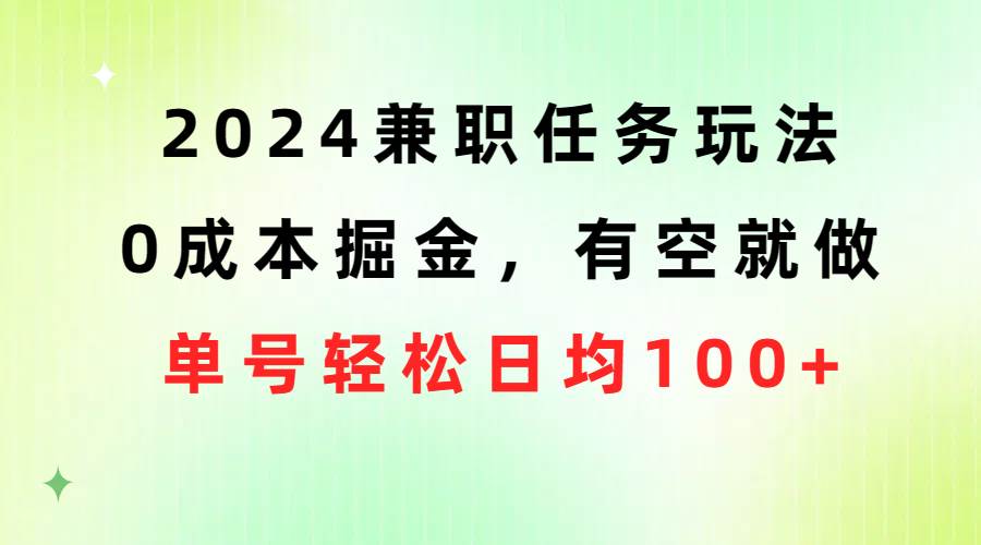 2024兼职任务玩法 0成本掘金，有空就做 单号轻松日均100+兼职任务掘金2024！0成本轻松赚钱，有空就做，单号日均100+玩法揭秘-玖儿的学习笔记