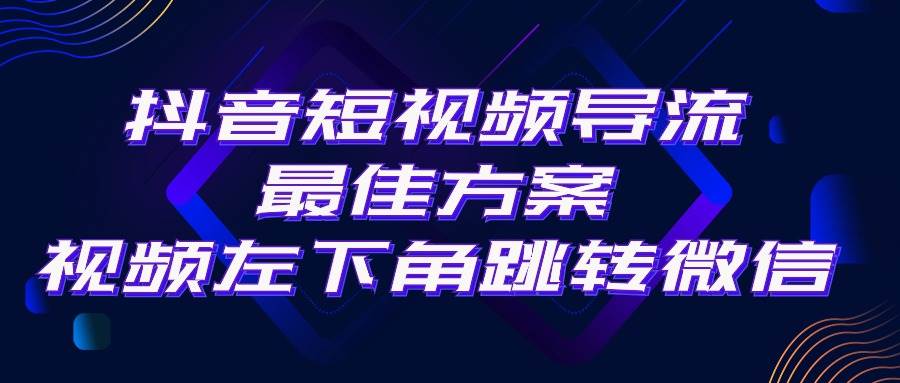 抖音短视频引流导流最佳方案，视频左下角跳转微信，每单利润200+！外面500一单引爆你的收入！-玖儿的学习笔记