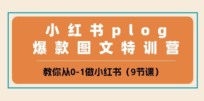 小红书 plog 特训营：定位+搭建账号+拆解爆款+选题取标题+打造爆款封面文案，0 基础也能变现！-玖儿的学习笔记