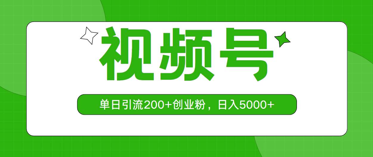 视频号引流秘籍：单日引 200 创业粉，日入 5000 不是梦！-玖儿的学习笔记