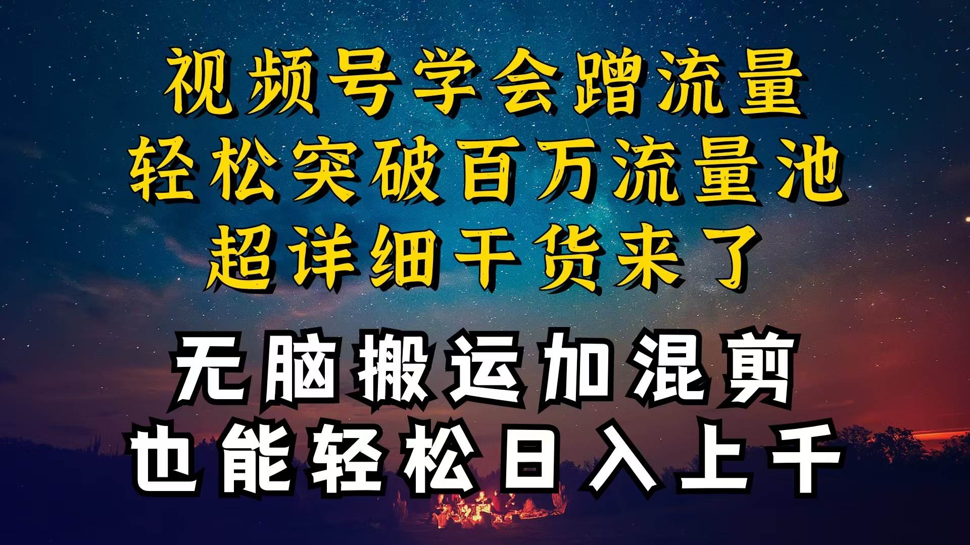 视频号红利揭秘：搬运混剪起号爆流，轻松月入过万！-玖儿的学习笔记