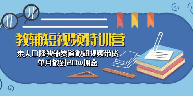 素人口播教辅短视频特训营，单月 20w 佣金秘籍大公开！-玖儿的学习笔记