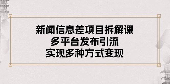 揭秘多平台引流变现术：新闻信息差项目大拆解！-玖儿的学习笔记