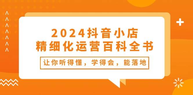 2024 抖音小店精细化运营秘籍：从开店到打爆，轻松实现电商梦想！-玖儿的学习笔记