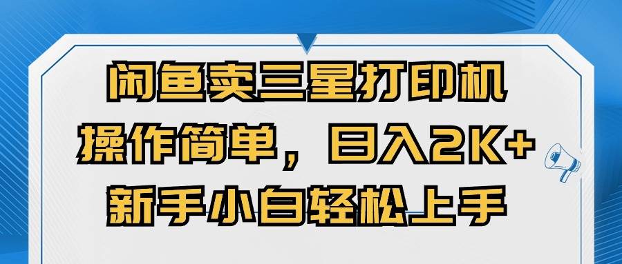 闲鱼卖三星打印机秘籍：日入 2000+，新手也能轻松上手！-玖儿的学习笔记