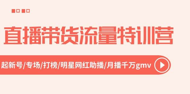 直播带货流量特训营：打造月播千万 GMV，52 节课程全攻略！-玖儿的学习笔记
