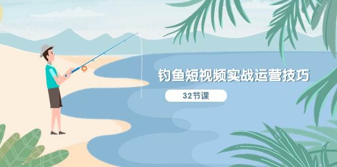 钓鱼短视频实战秘籍，从定位到运营全掌握！-玖儿的学习笔记