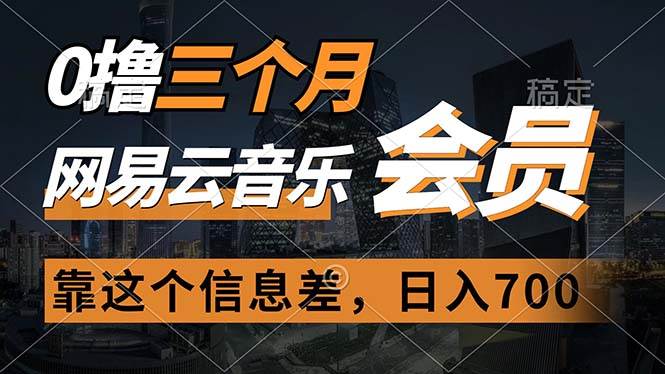 0 撸网易云会员，信息差造就日入 700+，月入 2 万的暴利项目-玖儿的学习笔记