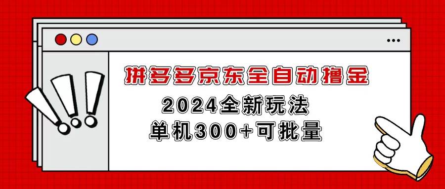 拼多多京东全自动撸金，单机300+可批量-玖儿的学习笔记