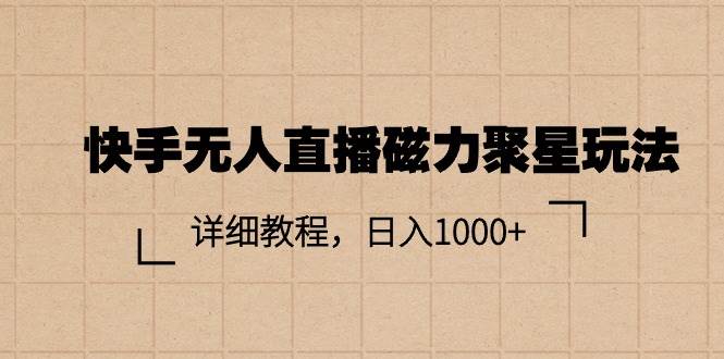 快手无人直播磁力聚星玩法，详细教程，日入1000+-玖儿的学习笔记