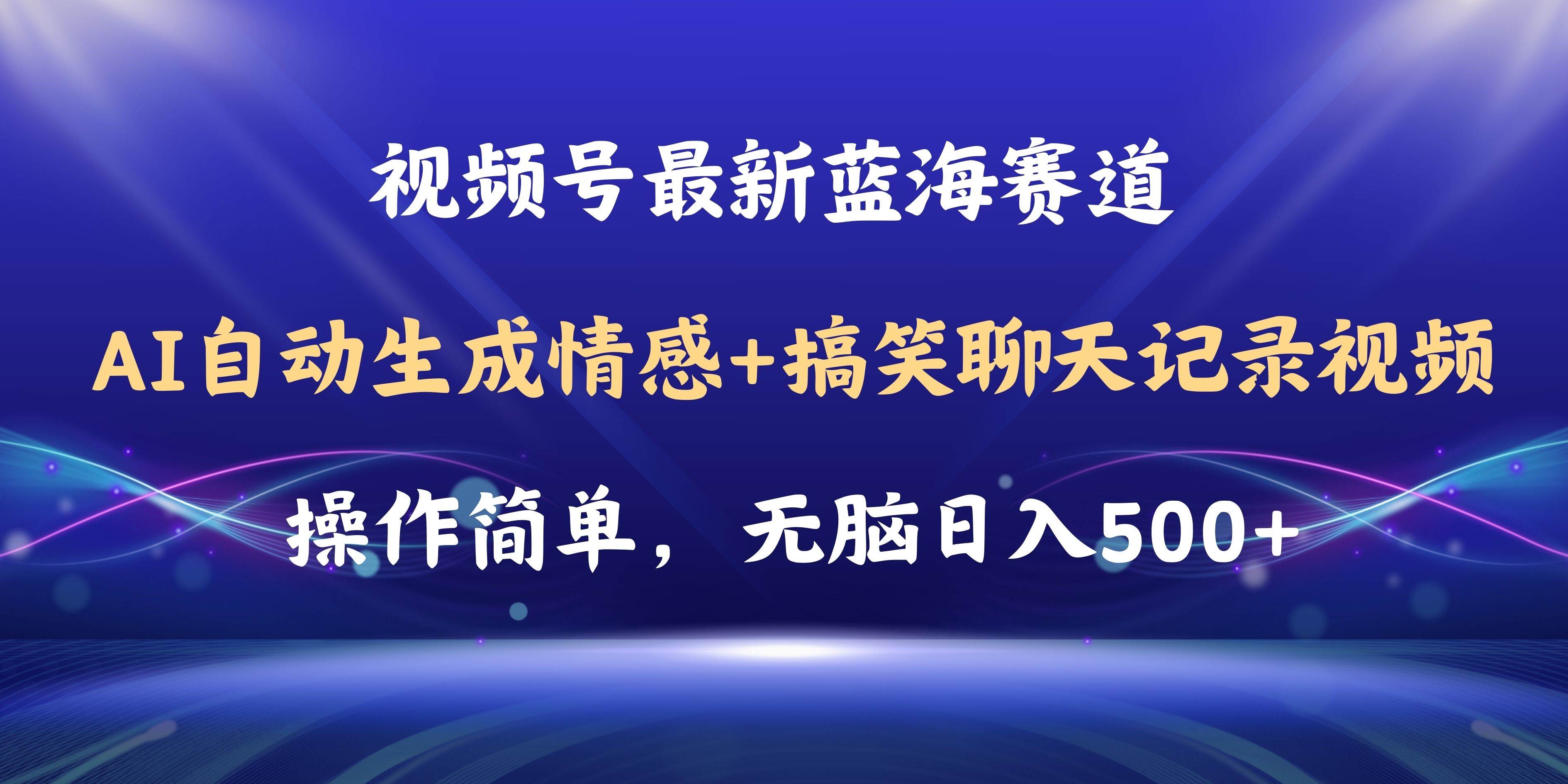 视频号AI自动生成情感搞笑聊天记录视频，操作简单，日入500+教程+软件-玖儿的学习笔记