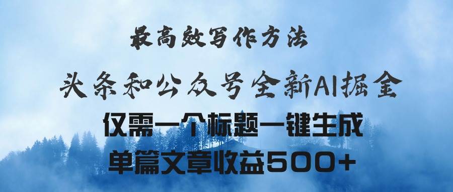 头条与公众号AI掘金新玩法，最高效写作方法，仅需一个标题一键生成单篇…-玖儿的学习笔记