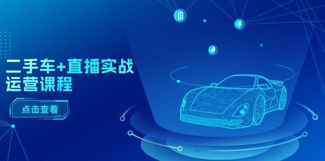 二手车+直播实战运营课程：直播推荐/短视频推荐/千川投放/直播全流程-玖儿的学习笔记