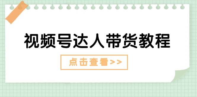 视频号达人带货教程：达人剧情打法+达人带货广告-玖儿的学习笔记