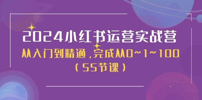 2024小红书运营实战营，从入门到精通，完成从0~1~100（50节课）-玖儿的学习笔记