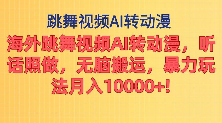 海外跳舞视频AI转动漫，听话照做，无脑搬运，暴力玩法 月入10000+-玖儿的学习笔记