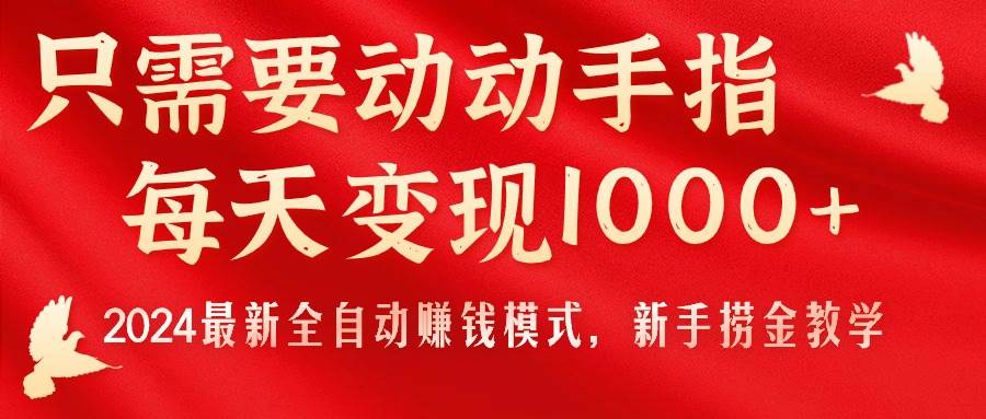 只需要动动手指，每天变现1000+，2024最新全自动赚钱模式，新手捞金教学！-玖儿的学习笔记