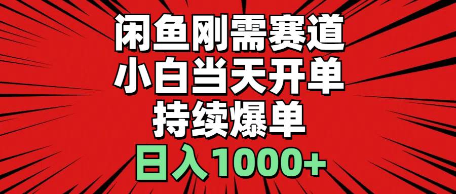闲鱼刚需赛道，小白当天开单，持续爆单，日入1000+-玖儿的学习笔记