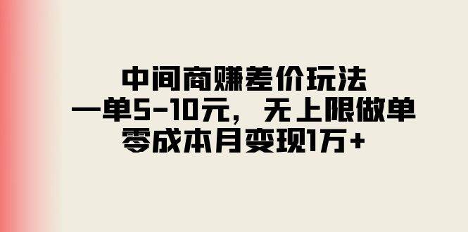中间商赚差价玩法，一单5-10元，无上限做单，零成本月变现1万+-玖儿的学习笔记