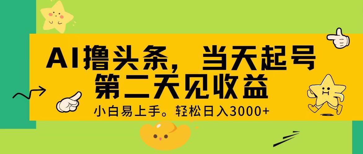 AI撸头条，轻松日入3000+，当天起号，第二天见收益。-玖儿的学习笔记