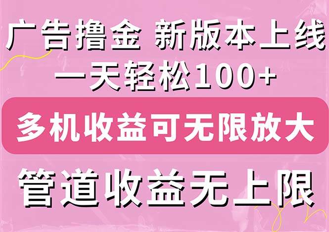 广告撸金新版内测，收益翻倍！每天轻松100+，多机多账号收益无上限，抢…-玖儿的学习笔记