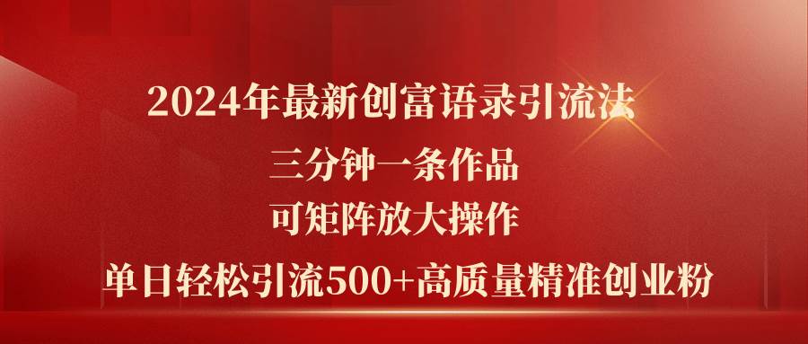 2024年最新创富语录引流法，三分钟一条作品可矩阵放大操作，日引流500…-玖儿的学习笔记
