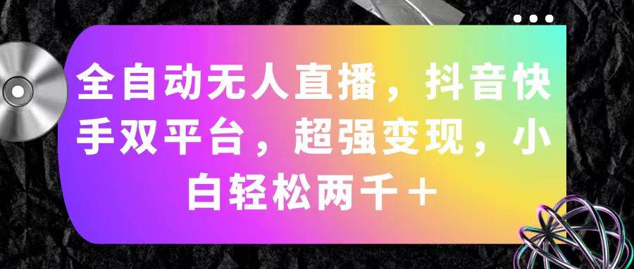 全自动无人直播，抖音快手双平台，超强变现，小白轻松两千＋-玖儿的学习笔记
