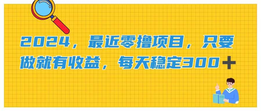 2024，最近零撸项目，只要做就有收益，每天动动手指稳定收益300+-玖儿的学习笔记