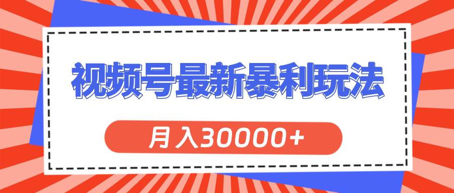 视频号最新暴利玩法，轻松月入30000+-玖儿的学习笔记