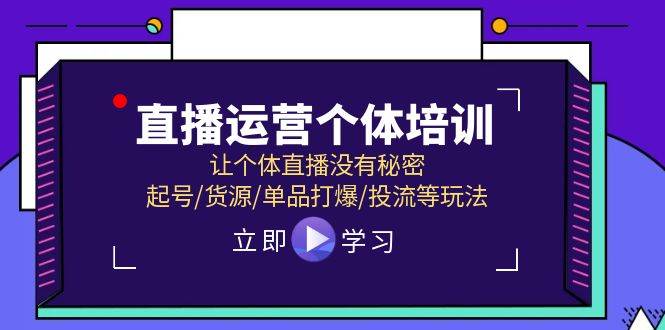 直播运营个体培训，让个体直播没有秘密，起号/货源/单品打爆/投流等玩法-玖儿的学习笔记