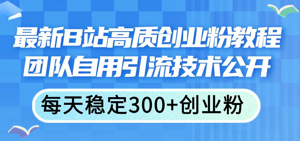 最新B站高质创业粉教程，团队自用引流技术公开-玖儿的学习笔记