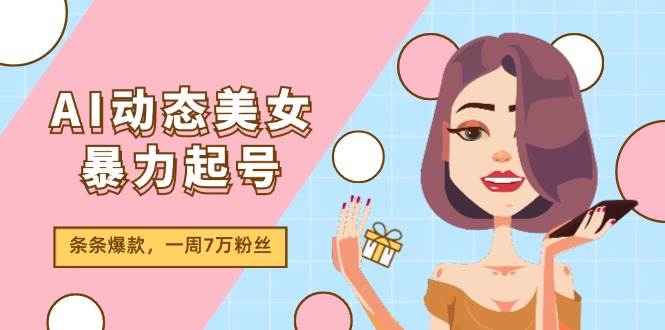 图片[1]-AI动态美女暴力起号2.0，新赛道原创作品，条条爆款，一周7万粉丝-玖儿的学习笔记
