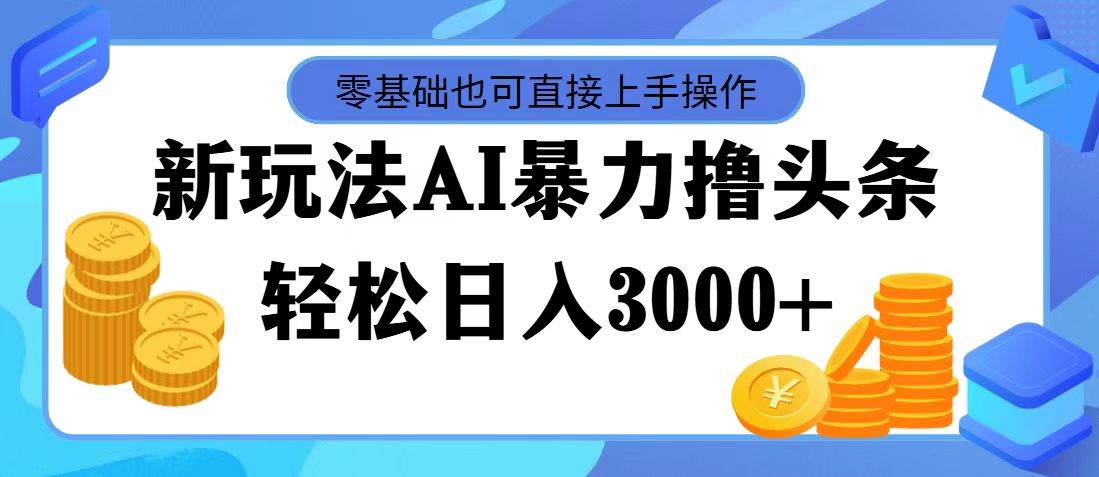 图片[1]-最新玩法AI暴力撸头条，零基础也可轻松日入3000+，当天起号，第二天见…-玖儿的学习笔记