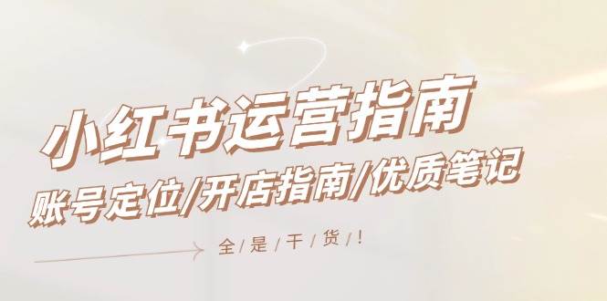 小红书运营指南，账号定位/开店指南/优质笔记/没有套路，全是经验-玖儿的学习笔记