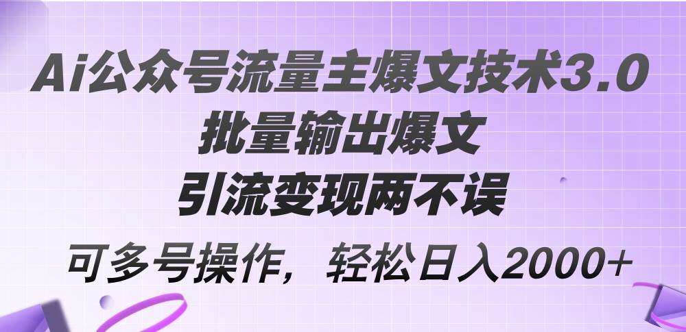 Ai公众号流量主爆文技术3.0，批量输出爆文，引流变现两不误，多号操作…-玖儿的学习笔记