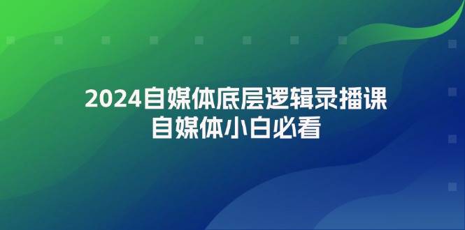 2024自媒体底层逻辑录播课，自媒体小白必看-玖儿的学习笔记