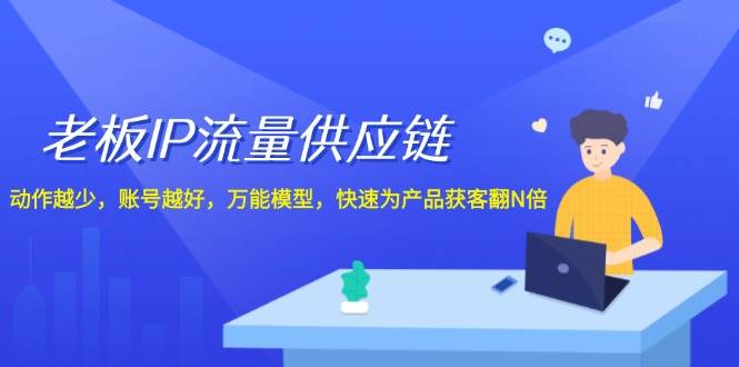 老板 IP流量 供应链，动作越少，账号越好，万能模型，快速为产品获客翻N倍-玖儿的学习笔记