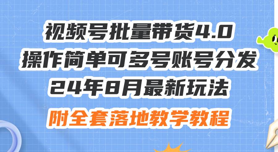 24年8月最新玩法视频号批量带货4.0，操作简单可多号账号分发，附全套落…-玖儿的学习笔记