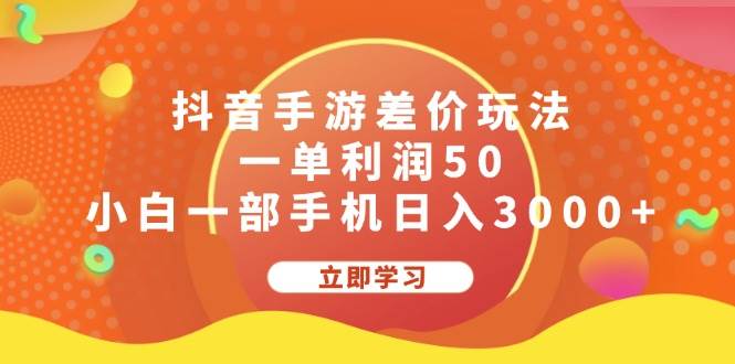 抖音手游差价玩法，一单利润50，小白一部手机日入3000+-玖儿的学习笔记