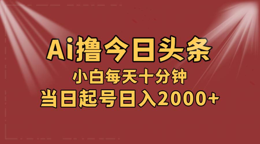 AI撸爆款头条，当天起号，可矩阵，第二天见收益，小白无脑轻松日入2000+-玖儿的学习笔记