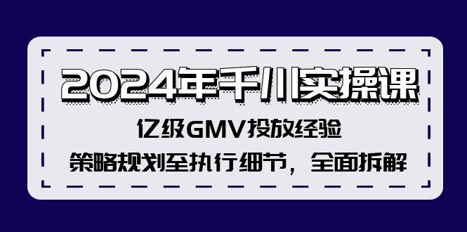 2024年千川实操课，亿级GMV投放经验，策略规划至执行细节，全面拆解-玖儿的学习笔记