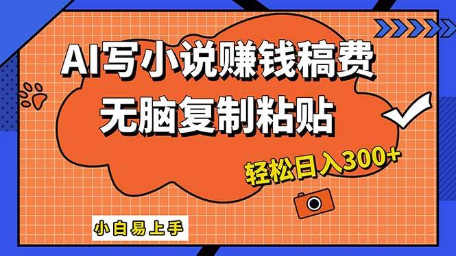 AI一键智能写小说，只需复制粘贴，小白也能成为小说家 轻松日入300+-玖儿的学习笔记