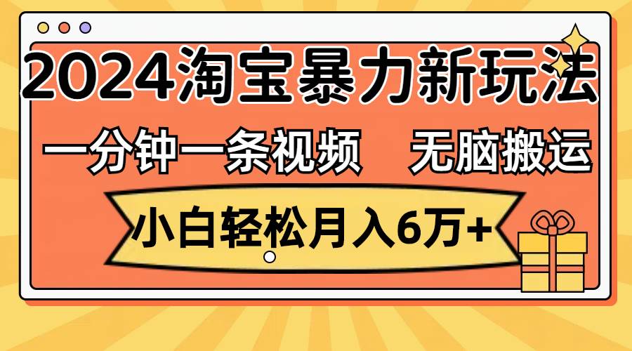 一分钟一条视频，无脑搬运，小白轻松月入6万+2024淘宝暴力新玩法，可批量-玖儿的学习笔记