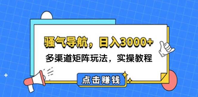 日入3000+ 骚气导航，多渠道矩阵玩法，实操教程-玖儿的学习笔记