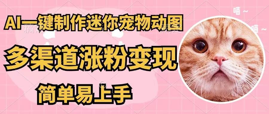 AI一键制作迷你宠物图，五分钟一个成品，多渠道变现，简单易上手-玖儿的学习笔记