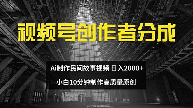 视频号创作者分成 ai制作民间故事 新手小白10分钟制作高质量视频 日入2000-玖儿的学习笔记