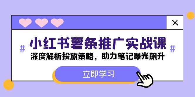 小红书-薯 条 推 广 实战课：深度解析投放策略，助力笔记曝光飙升-玖儿的学习笔记