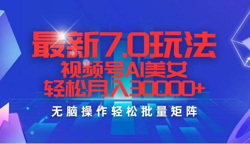 最新7.0玩法视频号AI美女，轻松月入30000+-玖儿的学习笔记