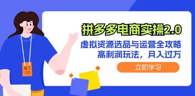 拼多多电商实操2.0：虚拟资源选品与运营全攻略，高利润玩法，月入过万-玖儿的学习笔记